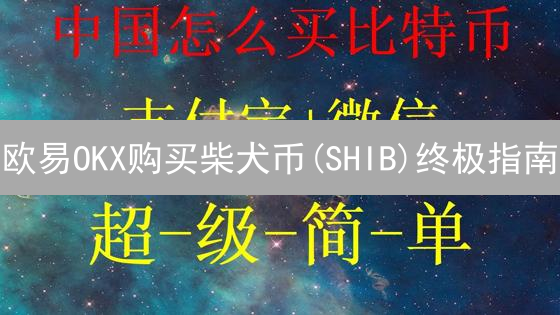 欧易OKX购买柴犬币(SHIB)终极指南：新手也能轻松上手！